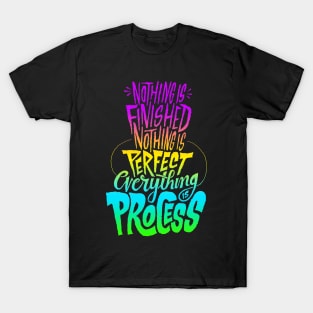 Nothing is finished nothing is perfect everything process T-Shirt